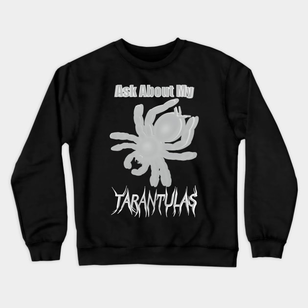 White Ask About My Tarantulas Crewneck Sweatshirt by IgorAndMore